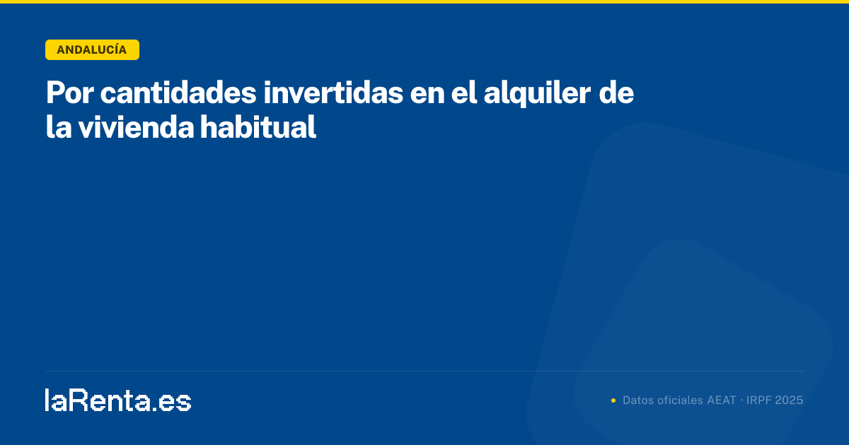 Por cantidades invertidas en el alquiler de la vivienda habitual en ...