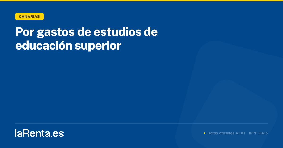 Por gastos de estudios de educación superior en Canarias — IRPF 2025 ...
