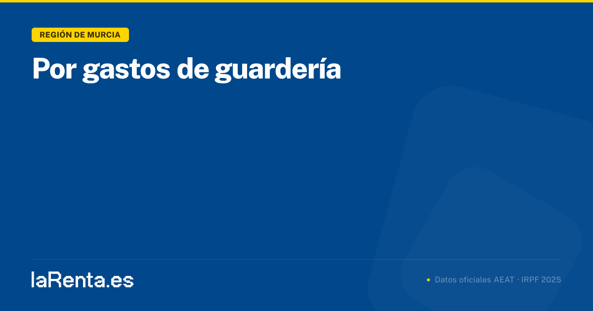Por gastos de guardería en Región de Murcia — IRPF 2025 | larenta.es
