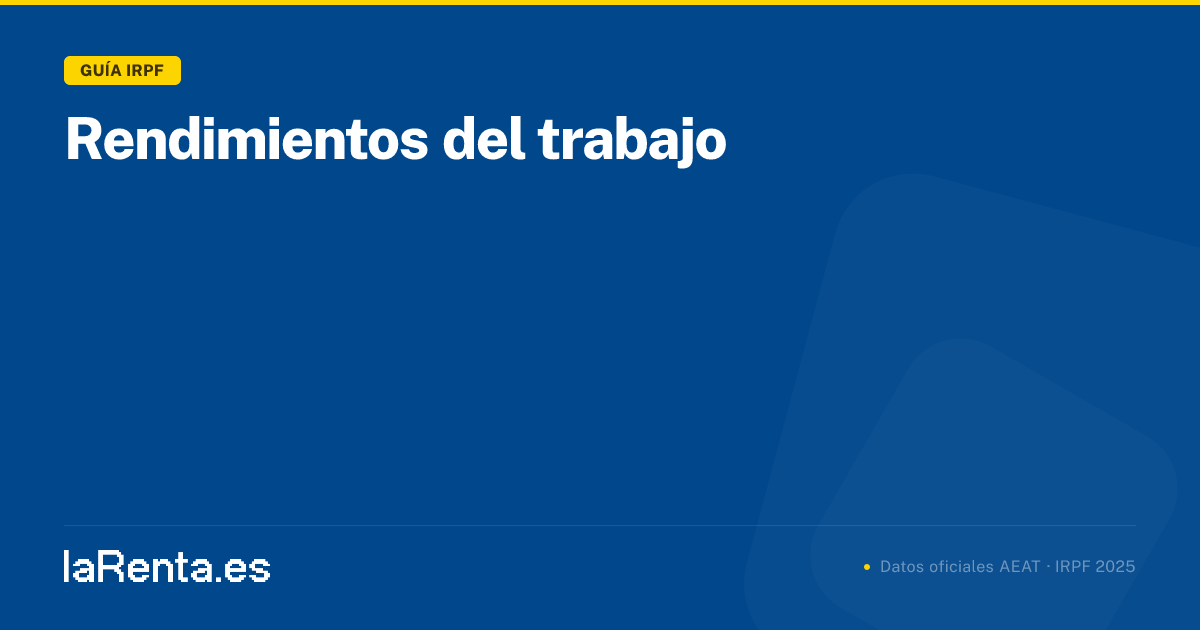 Rendimientos del trabajo — Guía IRPF 2025 | larenta.es